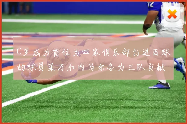 C罗成为首位为四家俱乐部打进百球的球员莱万和内马尔各为三队贡献进球